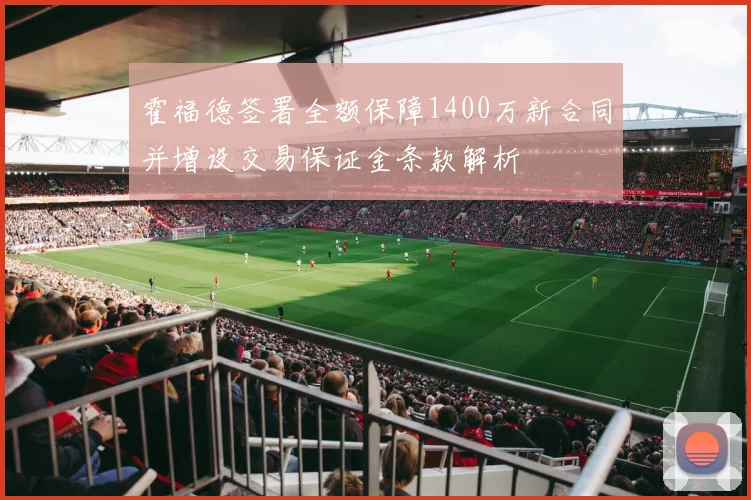 霍福德签署全额保障1400万新合同并增设交易保证金条款解析